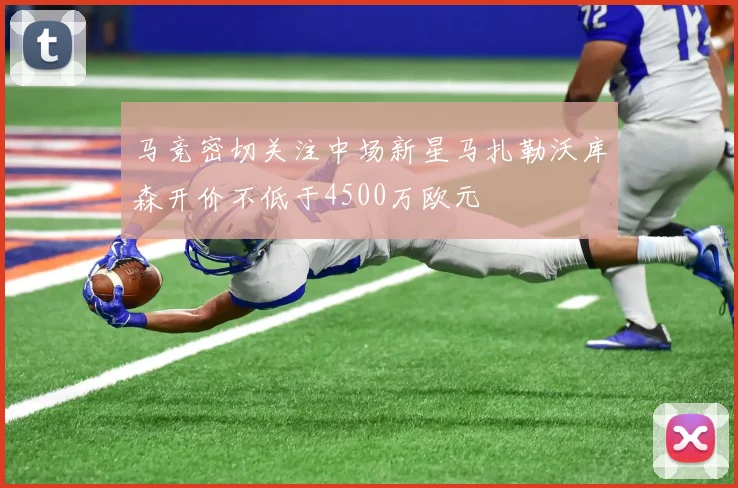 马竞密切关注中场新星马扎勒沃库森开价不低于4500万欧元
