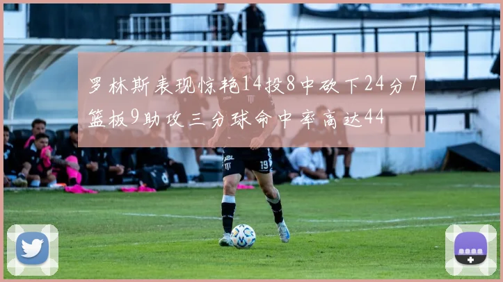 罗林斯表现惊艳14投8中砍下24分7篮板9助攻三分球命中率高达44