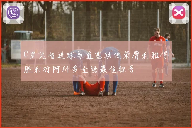 C罗凭借进球与直塞助攻荣膺利雅得胜利对阿科多全场最佳称号